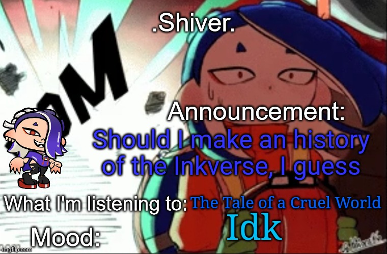 .Shiver. announcement template (thanks blook) | Should I make an history of the Inkverse, I guess; The Tale of a Cruel World; Idk | image tagged in shiver announcement template thanks blook | made w/ Imgflip meme maker