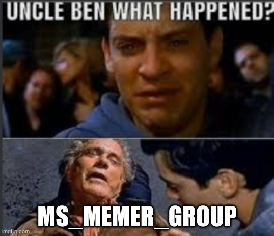 Uncle ben what happened | MS_MEMER_GROUP | image tagged in uncle ben what happened | made w/ Imgflip meme maker
