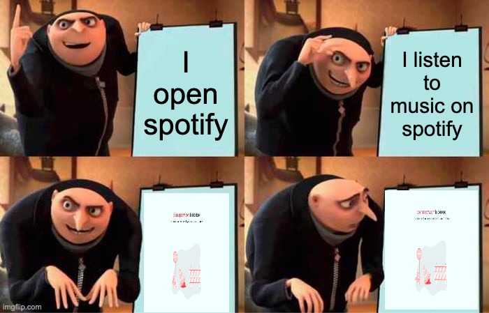I was just listening to music :( | I open spotify; I listen to music on spotify | image tagged in memes,gru's plan,spotify,banned,school,why | made w/ Imgflip meme maker