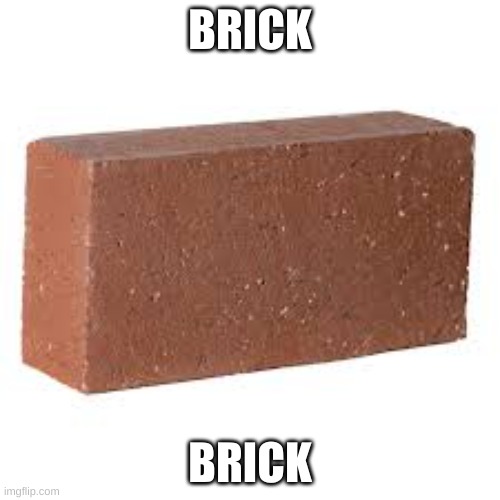 Brick | BRICK; BRICK | image tagged in bricks | made w/ Imgflip meme maker