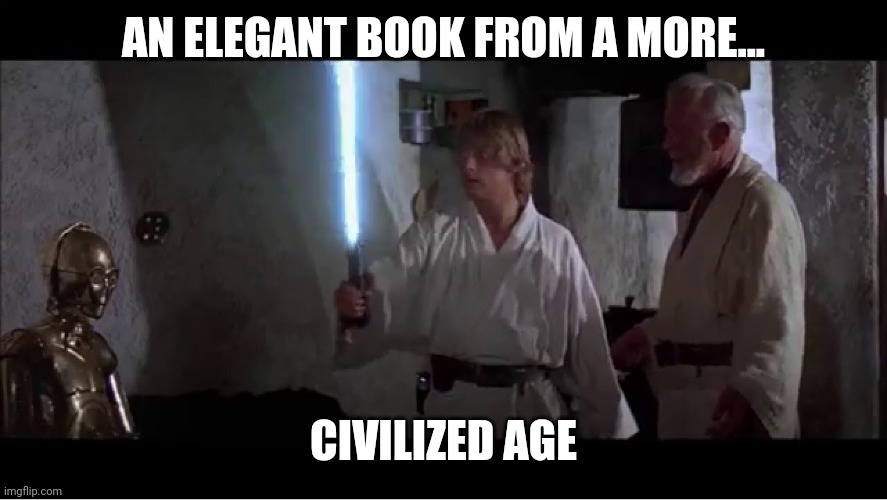 An elegant weapon for a more civilized age | AN ELEGANT BOOK FROM A MORE... CIVILIZED AGE | image tagged in an elegant weapon for a more civilized age | made w/ Imgflip meme maker