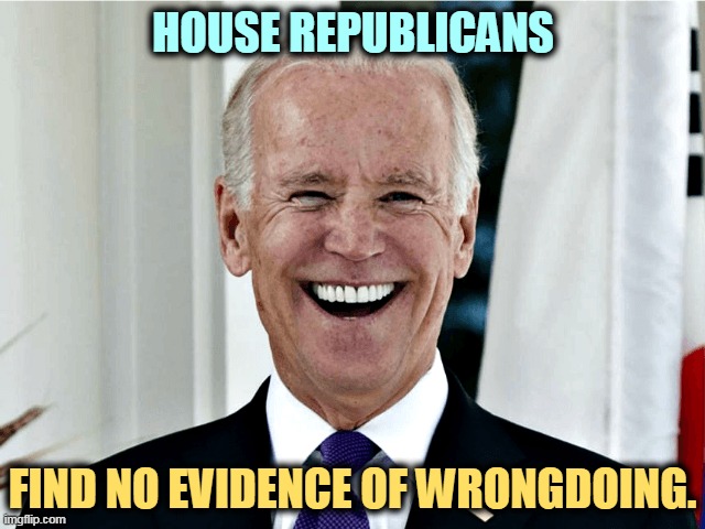 We could have told you that. ESAD. | HOUSE REPUBLICANS; FIND NO EVIDENCE OF WRONGDOING. | image tagged in joe biden,clean,trump,dirty,greedy,criminal | made w/ Imgflip meme maker