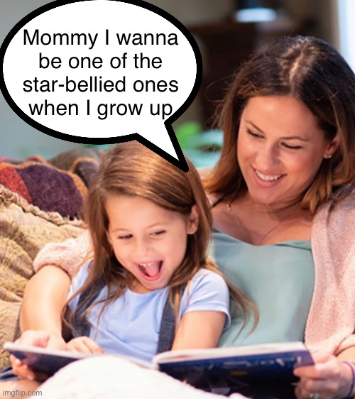 Mommy I wanna be one of the star-bellied ones
when I grow up | made w/ Imgflip meme maker