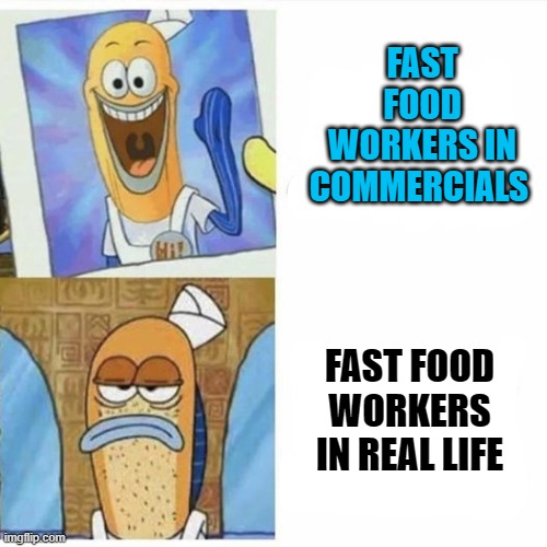 fast food workers | FAST FOOD WORKERS IN COMMERCIALS; FAST FOOD WORKERS IN REAL LIFE | image tagged in fast food,jake | made w/ Imgflip meme maker