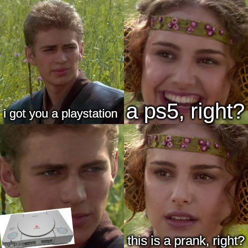 a prank, right? | i got you a playstation; a ps5, right? this is a prank, right? | image tagged in anakin padme 4 panel | made w/ Imgflip meme maker