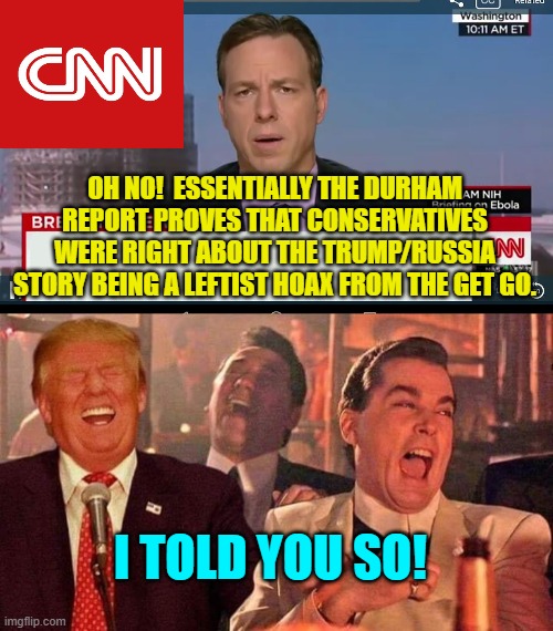 We told you so! | OH NO!  ESSENTIALLY THE DURHAM REPORT PROVES THAT CONSERVATIVES WERE RIGHT ABOUT THE TRUMP/RUSSIA STORY BEING A LEFTIST HOAX FROM THE GET GO. I TOLD YOU SO! | image tagged in cnn breaking news template | made w/ Imgflip meme maker