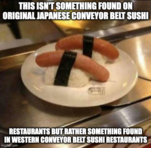 Sausage Sushi | THIS ISN'T SOMETHING FOUND ON ORIGINAL JAPANESE CONVEYOR BELT SUSHI; RESTAURANTS BUT RATHER SOMETHING FOUND IN WESTERN CONVEYOR BELT SUSHI RESTAURANTS | image tagged in sausage,sushi,memes,food | made w/ Imgflip meme maker