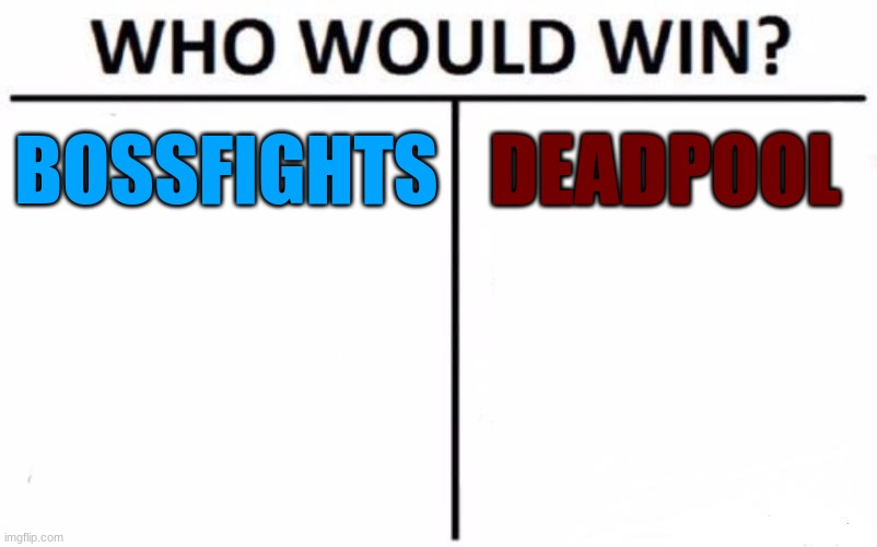 yes | BOSSFIGHTS; DEADPOOL | image tagged in memes,who would win | made w/ Imgflip meme maker