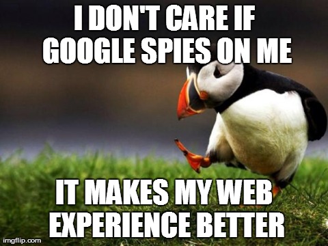 Unpopular Opinion Puffin | I DON'T CARE IF GOOGLE SPIES ON ME IT MAKES MY WEB EXPERIENCE BETTER | image tagged in memes,unpopular opinion puffin | made w/ Imgflip meme maker