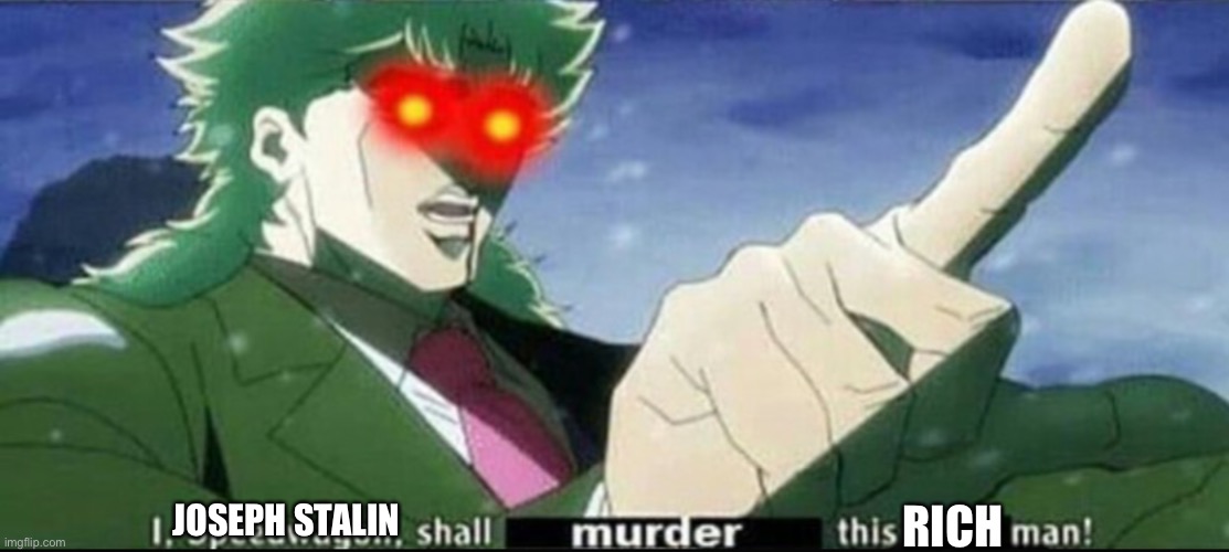 Killer speedwagon | JOSEPH STALIN RICH | image tagged in killer speedwagon | made w/ Imgflip meme maker