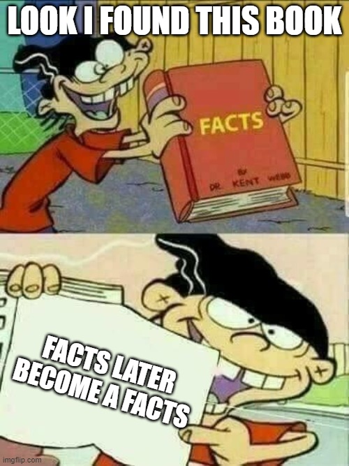Thats real facts | LOOK I FOUND THIS BOOK; FACTS LATER BECOME A FACTS | image tagged in double d facts book | made w/ Imgflip meme maker