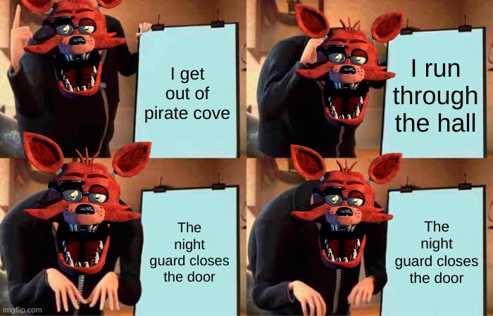 I'll stuff all of you in the crust | I get out of pirate cove; I run through the hall; The night guard closes the door; The night guard closes the door | image tagged in memes,gru's plan | made w/ Imgflip meme maker