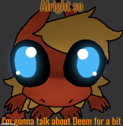 Read the comments carefuly tho | Alright so; I'm gonna talk about Deem for a bit | made w/ Imgflip meme maker