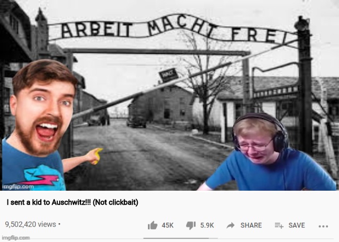 Real. (Made by me) | I sent a kid to Auschwitz!!! (Not clickbait) | made w/ Imgflip meme maker