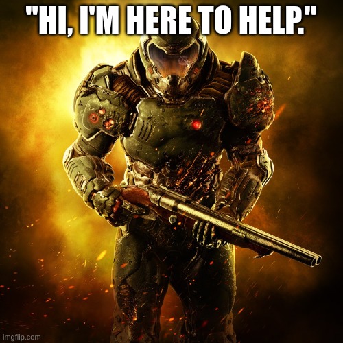 Doomguy | "HI, I'M HERE TO HELP." | image tagged in doomguy | made w/ Imgflip meme maker
