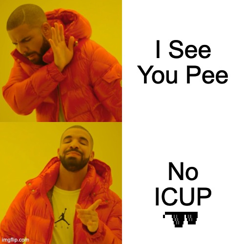 Drake Hotline Bling | I See You Pee; No ICUP | image tagged in memes,drake hotline bling,funny memes | made w/ Imgflip meme maker