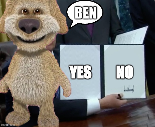 Trump Bill Signing Meme | BEN; YES; NO | image tagged in memes,trump bill signing | made w/ Imgflip meme maker