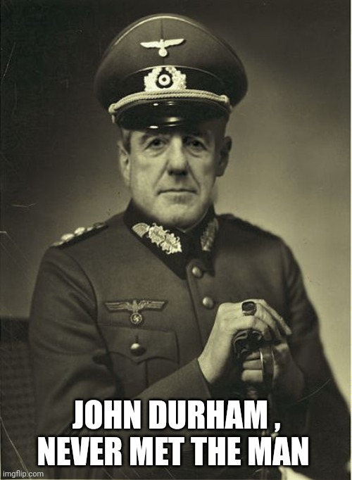 Good Guy Mueller | JOHN DURHAM , NEVER MET THE MAN | image tagged in good guy mueller | made w/ Imgflip meme maker