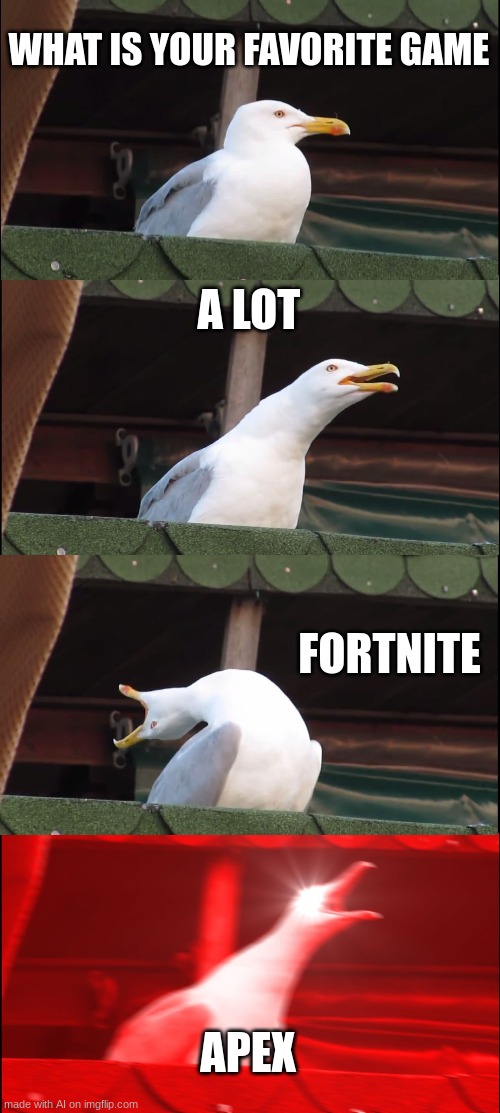 a lot is a good game | WHAT IS YOUR FAVORITE GAME; A LOT; FORTNITE; APEX | image tagged in memes,inhaling seagull,ai meme | made w/ Imgflip meme maker