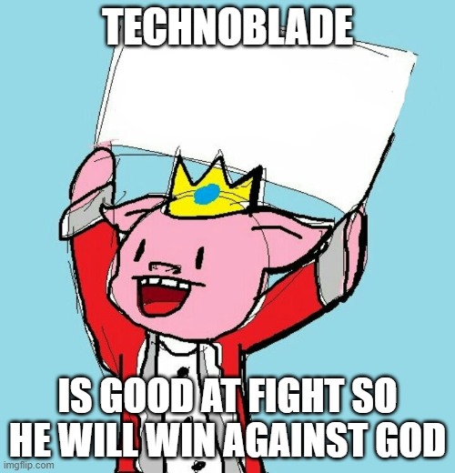 technoblade holding sign | TECHNOBLADE; IS GOOD AT FIGHT SO HE WILL WIN AGAINST GOD | image tagged in technoblade holding sign | made w/ Imgflip meme maker
