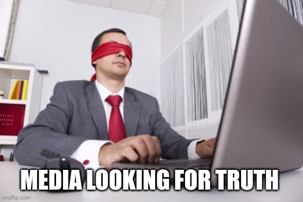 Blindfolded | MEDIA LOOKING FOR TRUTH | image tagged in blindfolded | made w/ Imgflip meme maker