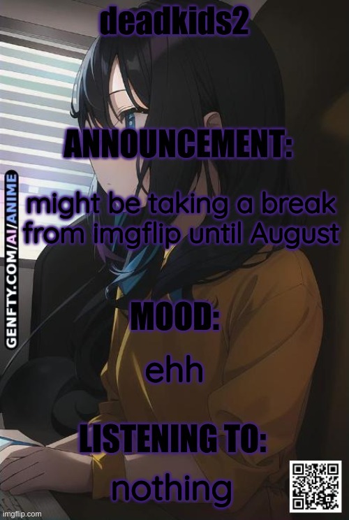 I'll be active on my alt account: https://imgflip.com/user/Deadkids1 | might be taking a break from imgflip until August; ehh; nothing | image tagged in deadkids2 announcement | made w/ Imgflip meme maker