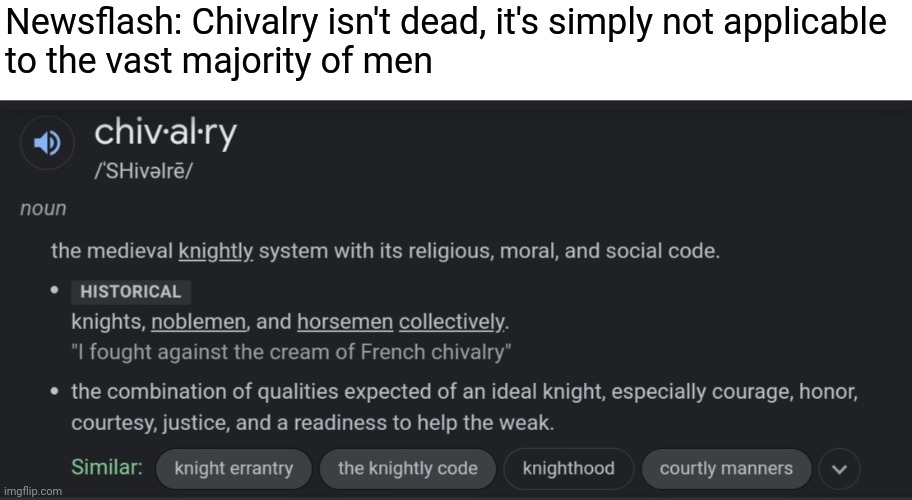 I've never been knighted, nor am I currently in possession of a suit of armor. | Newsflash: Chivalry isn't dead, it's simply not applicable
to the vast majority of men | image tagged in memes,fun,knight,chivalry | made w/ Imgflip meme maker