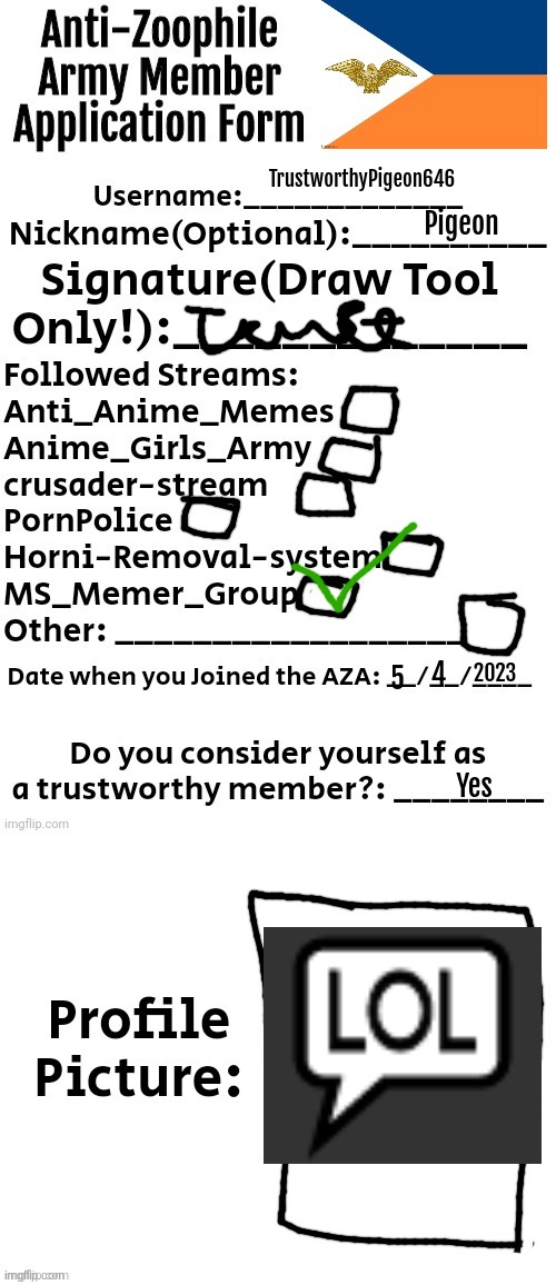 Anti-Zoophile Army Member Application Form | TrustworthyPigeon646; Pigeon; 2023; 4; 5; Yes | image tagged in anti-zoophile army member application form | made w/ Imgflip meme maker