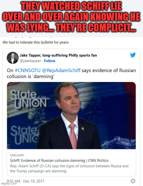 THEY WATCHED SCHIFF LIE OVER AND OVER AGAIN KNOWING HE WAS LYING... THEY'RE COMPLICIT... | made w/ Imgflip meme maker