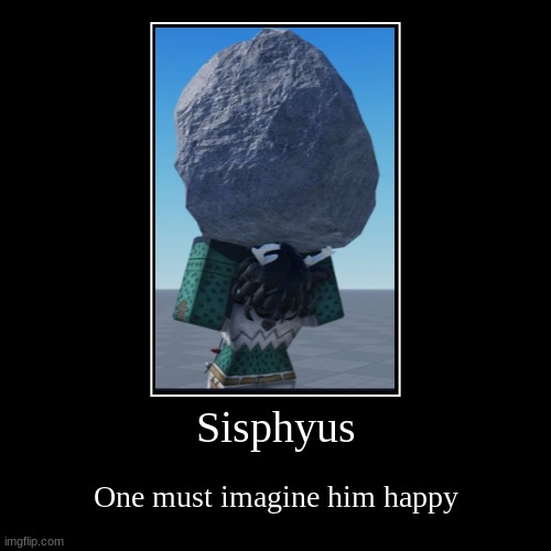Sisphyus | One must imagine him happy | image tagged in funny,demotivationals | made w/ Imgflip demotivational maker