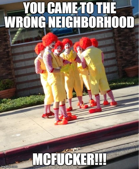 group of Donalds | YOU CAME TO THE WRONG NEIGHBORHOOD  MCF**KER!!! | image tagged in group of donalds,wrong neighborhood | made w/ Imgflip meme maker