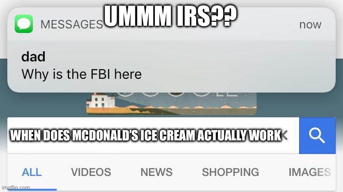 why is the FBI here? | UMMM IRS?? WHEN DOES MCDONALD’S ICE CREAM ACTUALLY WORK | image tagged in why is the fbi here | made w/ Imgflip meme maker