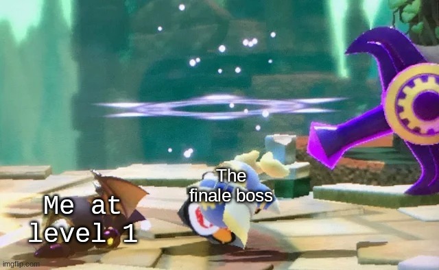 Magolor attack | The finale boss; Me at level 1 | image tagged in magolor attack | made w/ Imgflip meme maker
