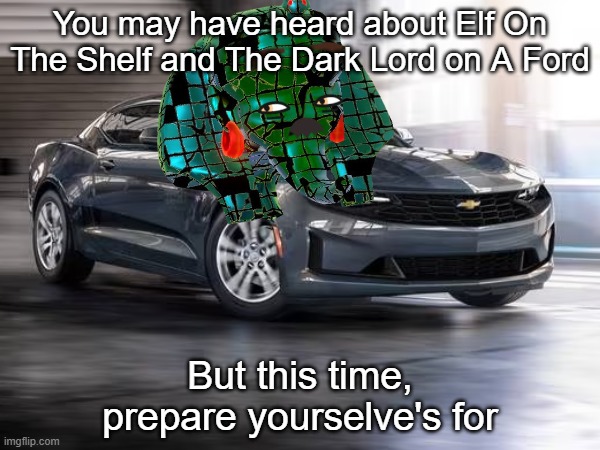 Neon Pharoah On a Chevrolet Camaro | You may have heard about Elf On The Shelf and The Dark Lord on A Ford; But this time, prepare yourselve's for | image tagged in miitopia,elf on the shelf,neon pharoah,f,gaming | made w/ Imgflip meme maker