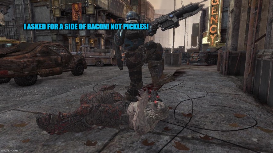 Side of Bacon! | I ASKED FOR A SIDE OF BACON! NOT PICKLES! | image tagged in gears of war curbstomp | made w/ Imgflip meme maker