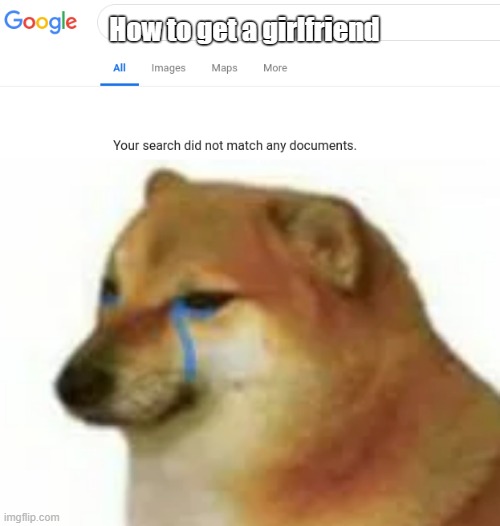 rip | How to get a girlfriend | image tagged in google no results,memes,buff doge vs cheems | made w/ Imgflip meme maker