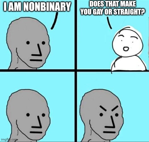 This is a valid question | DOES THAT MAKE YOU GAY OR STRAIGHT? I AM NONBINARY | image tagged in npc meme,gender identity,gender | made w/ Imgflip meme maker