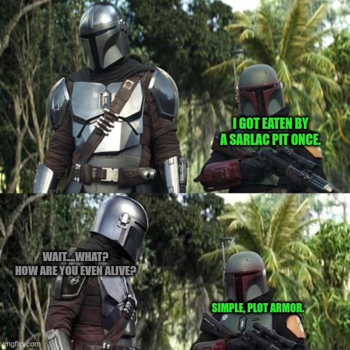 Mandalorian : Boba Fett Said weird thing | I GOT EATEN BY A SARLAC PIT ONCE. WAIT....WHAT? HOW ARE YOU EVEN ALIVE? SIMPLE, PLOT ARMOR. | image tagged in mandalorian boba fett said weird thing | made w/ Imgflip meme maker