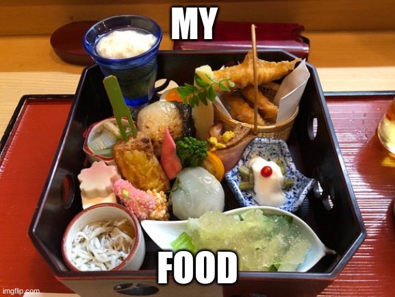 Food | MY; FOOD | image tagged in fun | made w/ Imgflip meme maker