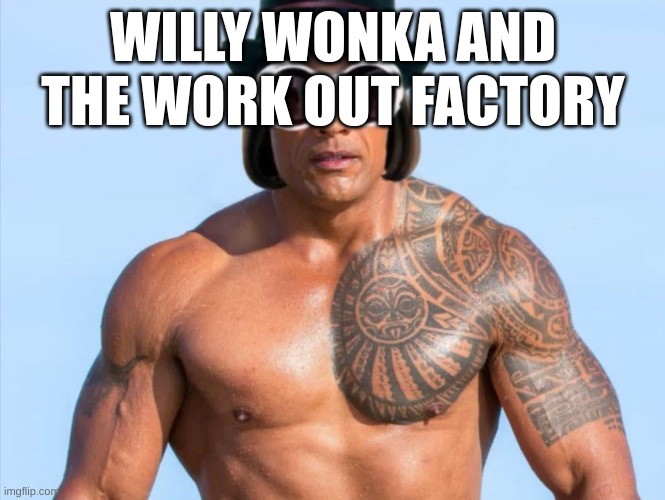buff willy | WILLY WONKA AND THE WORK OUT FACTORY | image tagged in funny | made w/ Imgflip meme maker