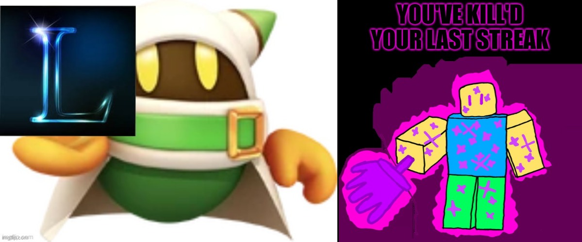 image tagged in magolor gives you an l,you've kill'd your last streak | made w/ Imgflip meme maker