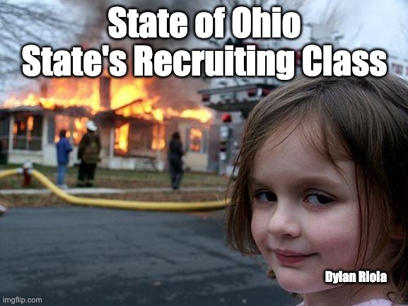 Riola LOL | State of Ohio State's Recruiting Class; Dylan Riola | image tagged in memes,disaster girl | made w/ Imgflip meme maker