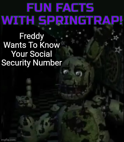Don't Give It | Freddy Wants To Know Your Social Security Number | image tagged in fun facts with springtrap,fnaf | made w/ Imgflip meme maker