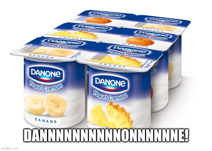 When your friend wanted yoghurt: | DANNNNNNNNNNONNNNNNE! | image tagged in danone | made w/ Imgflip meme maker