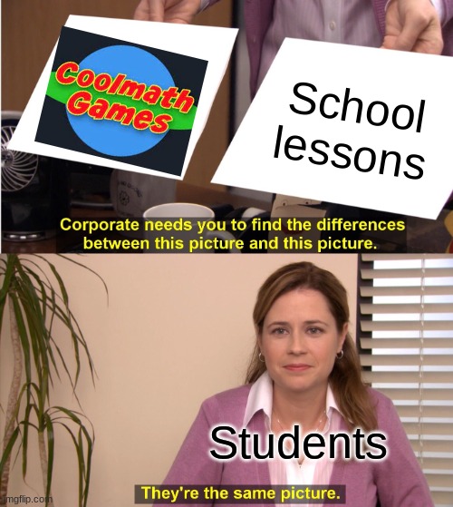 They're The Same Picture Meme | School lessons; Students | image tagged in memes,they're the same picture,games | made w/ Imgflip meme maker