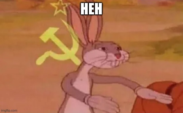 I was so bored I found this | HEH | image tagged in bugs bunny communist | made w/ Imgflip meme maker