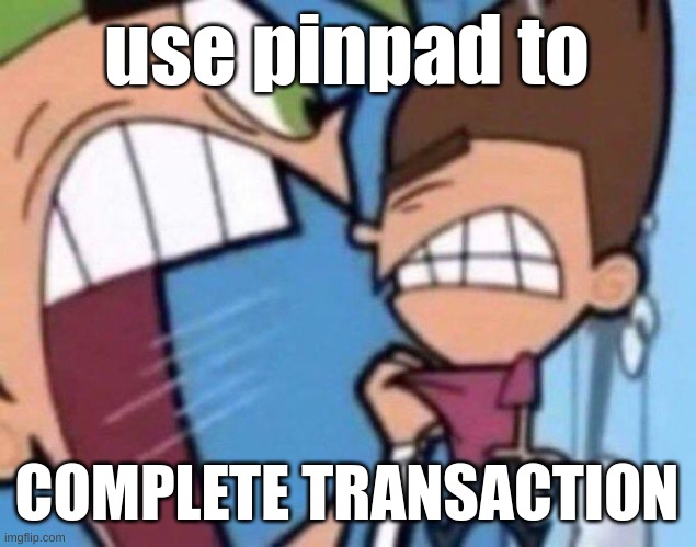 Cosmo yelling at timmy | use pinpad to COMPLETE TRANSACTION | image tagged in cosmo yelling at timmy | made w/ Imgflip meme maker