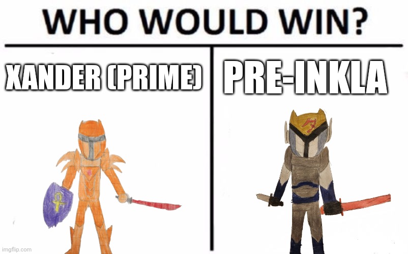 For the sake of the fight. Pre-Inkla and Xander both have to use Smallsabers | XANDER (PRIME); PRE-INKLA | image tagged in memes,who would win | made w/ Imgflip meme maker