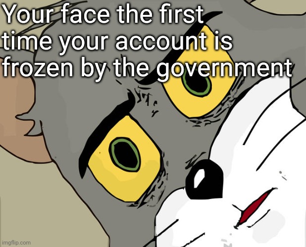 Unsettled Tom Meme | Your face the first time your account is frozen by the government | image tagged in memes,unsettled tom | made w/ Imgflip meme maker