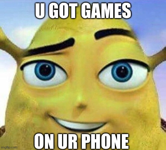 u got games on ur phone | U GOT GAMES; ON UR PHONE | image tagged in funny memes,youtube | made w/ Imgflip meme maker